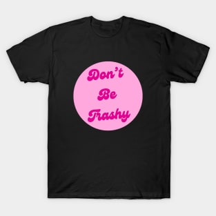 Dont Be Trashy T-Shirt